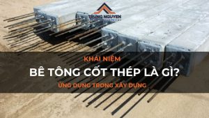 Bê tông cốt thép là gì và tính ứng dụng trong xây dựng