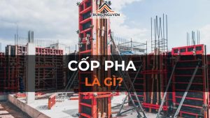 Cốp pha là gì? Vai trò và quy trình đóng, tháo dỡ cốp pha chuẩn