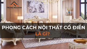 Phong cách nội thất cổ điển là gì? Đặc trưng và thiết kế nổi bật