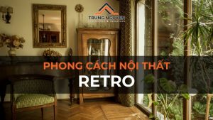 Phong cách nội thất Retro: Đặc trưng và các thiết kế nổi bật