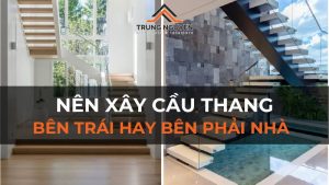 Nên xây cầu thang bên trái hay bên phải nhà