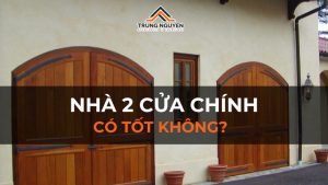 Nhà 2 cửa chính có tốt không? Cách hóa giải hợp phong thủy