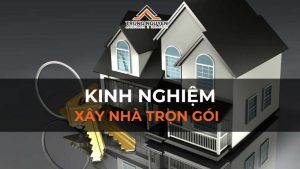 15 kinh nghiệm xây nhà trọn gói giúp tối ưu chi phí xây dựng