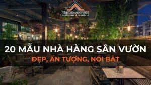 20 mẫu nhà hàng sân vườn đẹp, ấn tượng, hiện đại
