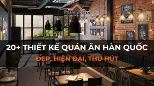Mẫu thiết kế quán ăn Hàn Quốc đẹp, hiện đại và ấn tượng