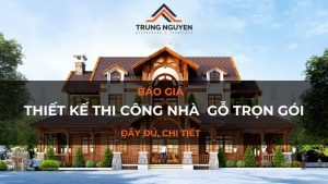 Báo giá thiết kế thi công nhà gỗ trọn gói chi tiết nhất 2024