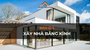 Báo giá xây nhà bằng kính chi tiết 2024 và lưu ý khi xây