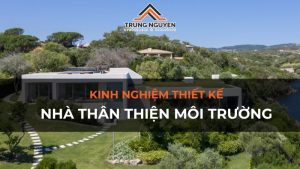 Kinh nghiệm thiết kế nhà thân thiện môi trường tiết kiệm 2024
