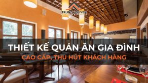 Mẫu thiết kế quán ăn gia đình cao cấp, thu hút khách hàng