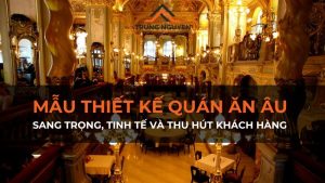 Mẫu thiết kế quán ăn Âu sang trọng và tinh tế