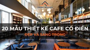 20+ mẫu thiết kế cafe cổ điển đẹp và sang trọng nhất 2024