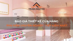 Báo giá thiết kế cửa hàng phụ kiện chuyên nghiệp - Tiết kiệm nhất