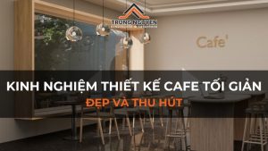 Kinh nghiệm thiết kế cafe tối giản đẹp và hút khách nhất 2024
