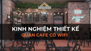 Kinh nghiệm thiết kế quán cafe có wifi: Hướng dẫn chi tiết từ A-Z
