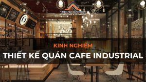 Kinh nghiệm thiết kế quán cafe Industrial: Bí quyết "hút hồn" giới trẻ