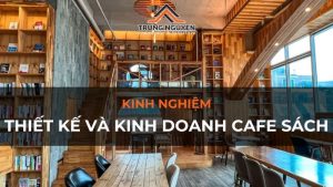 Kinh nghiệm thiết kế và kinh doanh cafe sách thành công