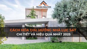 Cách Hóa Giải Hướng Nhà Lục Sát Chi Tiết và Hiệu Quả Nhất 2025
