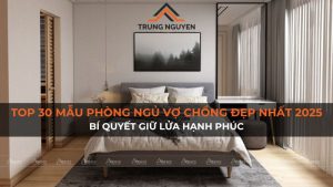 Top 30 Mẫu Phòng Ngủ Vợ Chồng Đẹp Nhất 2025: Bí Quyết Giữ Lửa Hạnh Phúc