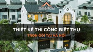 Thiết Kế Thi Công Biệt Thự Trọn Gói Tại Hà Nội 2025
