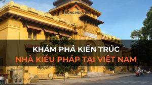 Khám phá kiến trúc nhà kiểu Pháp tại Việt Nam
