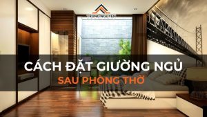Cách đặt giường ngủ sau phòng thờ: Giải pháp phong thủy cho nhà nhỏ