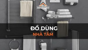 Danh sách những đồ dùng nhà tắm cần có và mẹo chọn mua từng món