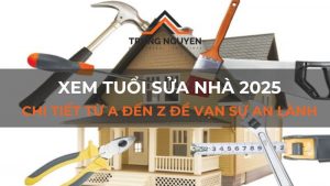 Xem tuổi sửa nhà 2025: Chi tiết từ A đến Z để vạn sự an lành