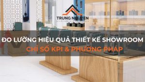 Đo lường hiệu quả thiết kế showroom: Chỉ số KPI & Phương pháp