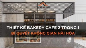 Thiết Kế Bakery Cafe 2 Trong 1: Bí Quyết Không Gian Hài Hòa