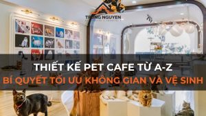 Thiết Kế Pet Cafe Từ A-Z: Bí Quyết Tối Ưu Không Gian & Vệ Sinh