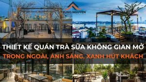 Thiết Kế Quán Trà Sữa Không Gian Mở: Trong Ngoài, Ánh Sáng, Xanh Hút Khách