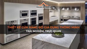 Thiết kế cửa hàng đồ gia dụng thông minh: Trải nghiệm, trực quan