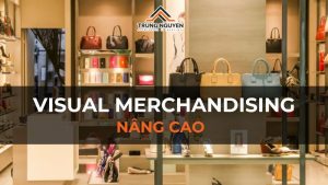 Bí Mật Visual Merchandising Nâng Cao: Hút Khách & Tăng Doanh Số