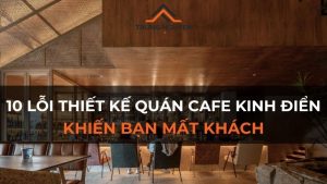 10 Lỗi Thiết Kế Quán Cafe Kinh Điển Khiến Bạn Mất Khách: Giải Pháp