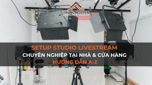 Setup studio livestream chuyên nghiệp tại nhà & cửa hàng: Hướng dẫn A-Z