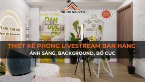Thiết kế phòng livestream bán hàng: Ánh sáng, background, bố cục