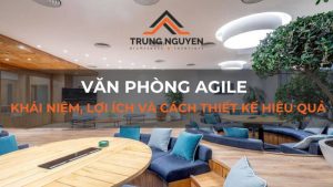 Văn phòng Agile: Khái niệm, lợi ích và cách thiết kế hiệu quả