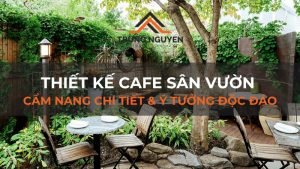 Thiết kế cafe sân vườn: Cẩm nang chi tiết & ý tưởng độc đáo